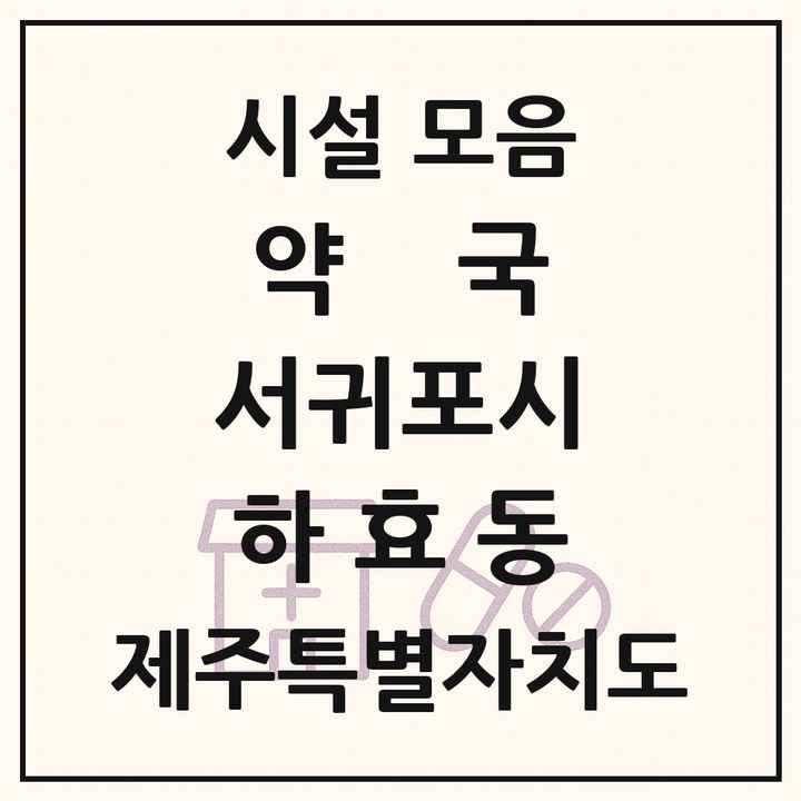 제주특별자치도 서귀포시 하효동 약국 목록